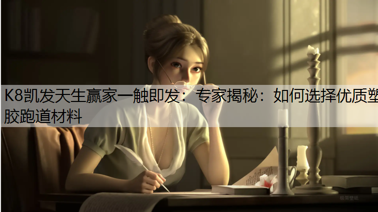 专家揭秘：如何选择优质塑胶跑道材料